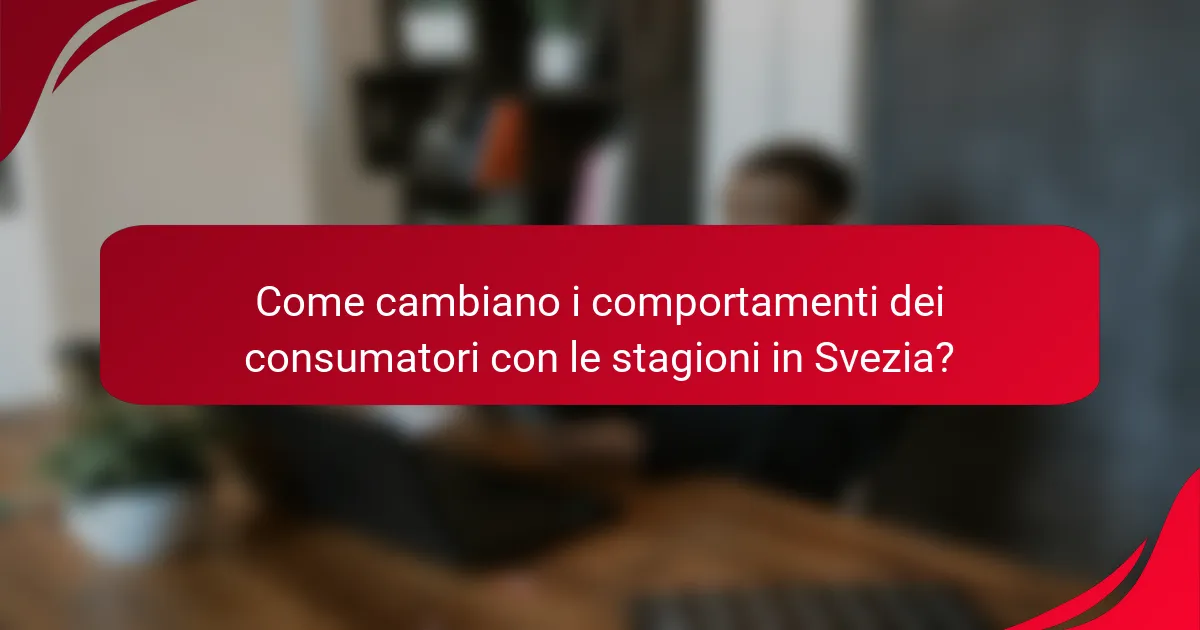 Come cambiano i comportamenti dei consumatori con le stagioni in Svezia?