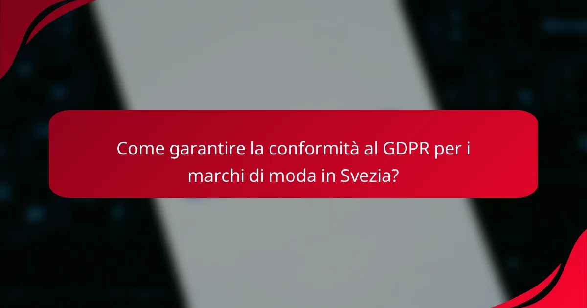 Come garantire la conformità al GDPR per i marchi di moda in Svezia?