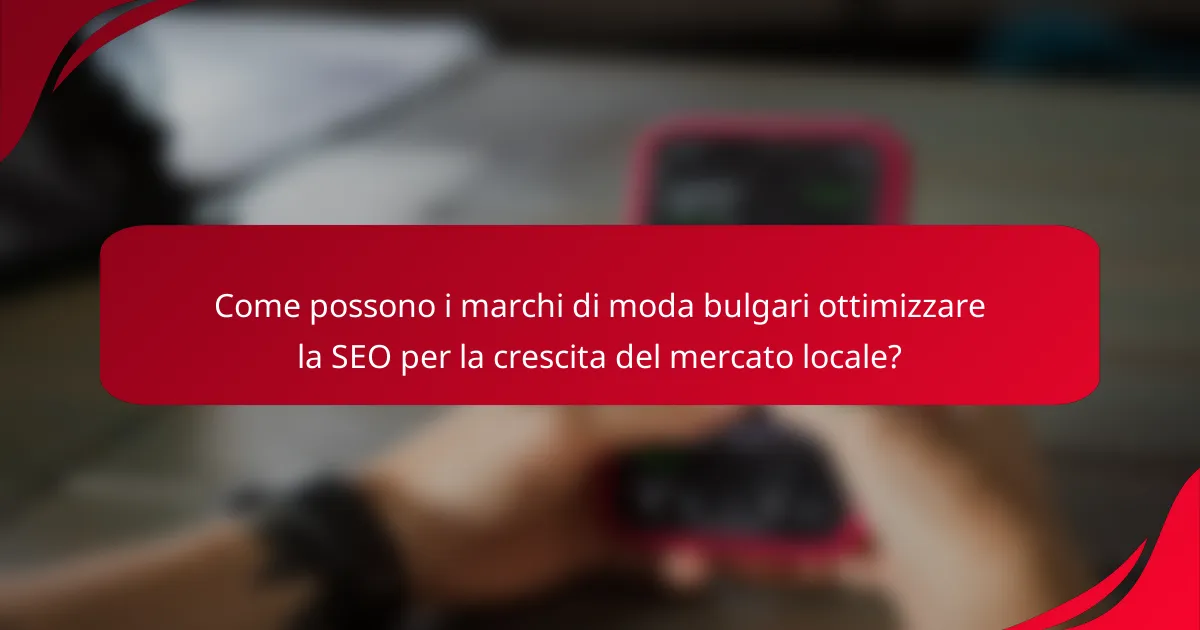 Come possono i marchi di moda bulgari ottimizzare la SEO per la crescita del mercato locale?