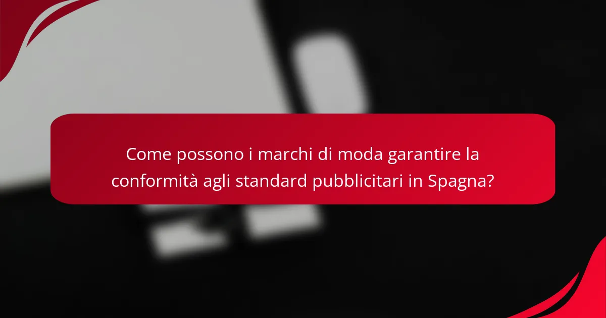 Come possono i marchi di moda garantire la conformità agli standard pubblicitari in Spagna?