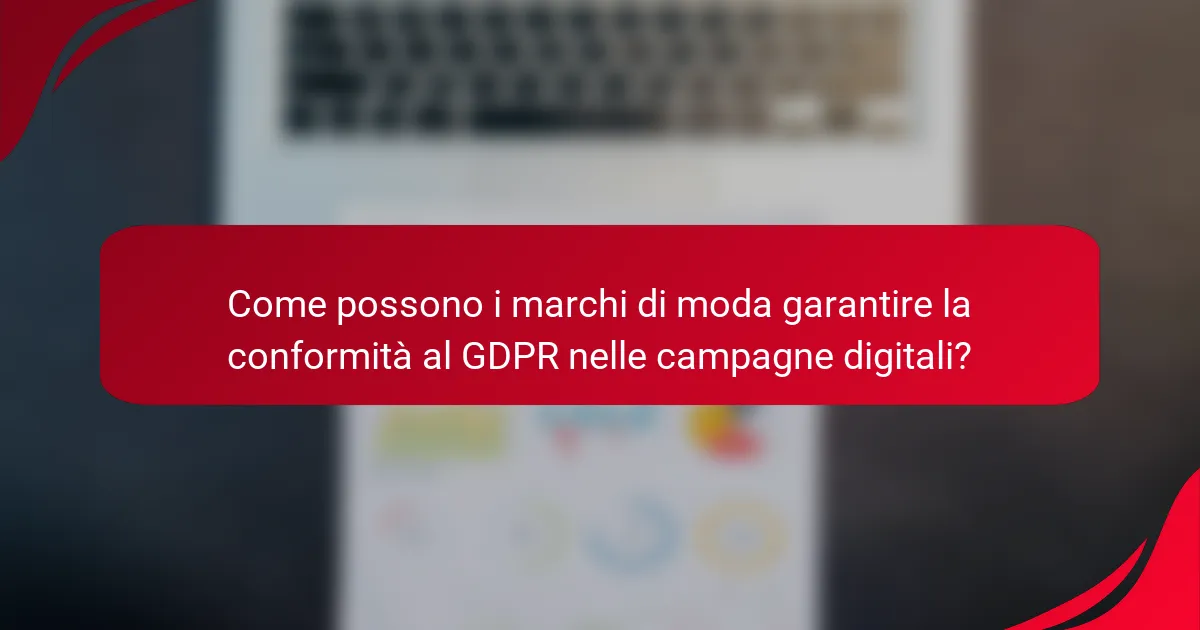 Come possono i marchi di moda garantire la conformità al GDPR nelle campagne digitali?