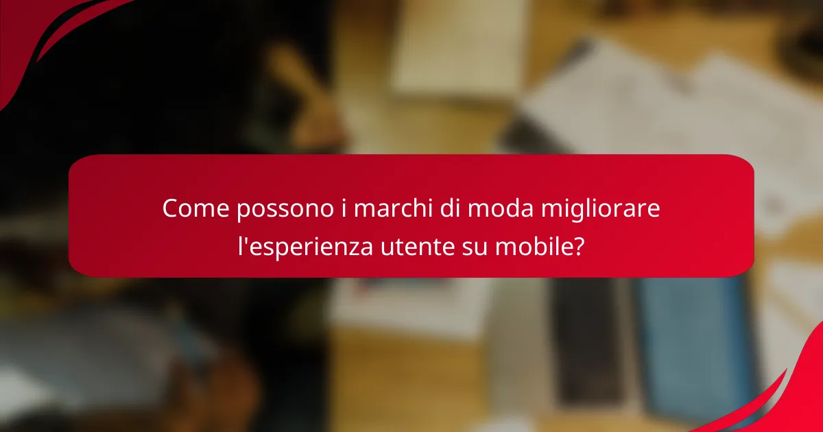 Come possono i marchi di moda migliorare l'esperienza utente su mobile?