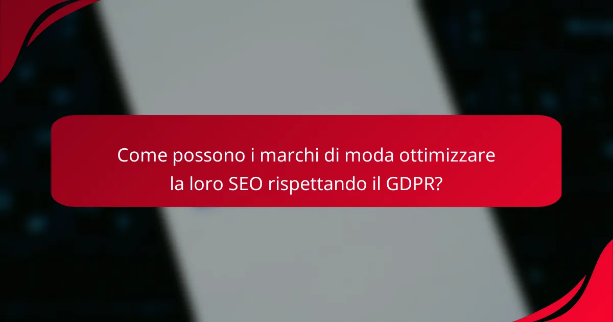Come possono i marchi di moda ottimizzare la loro SEO rispettando il GDPR?