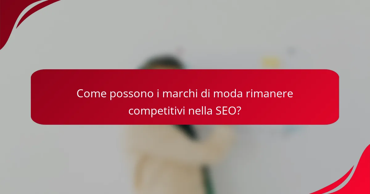 Come possono i marchi di moda rimanere competitivi nella SEO?