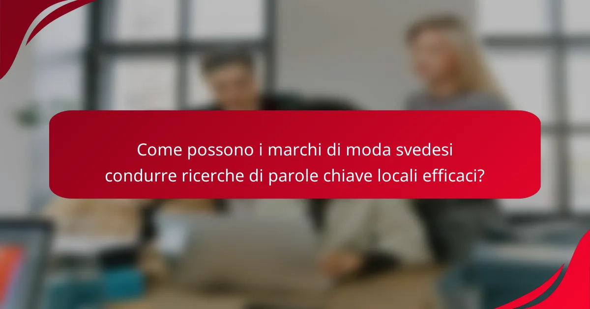 Come possono i marchi di moda svedesi condurre ricerche di parole chiave locali efficaci?