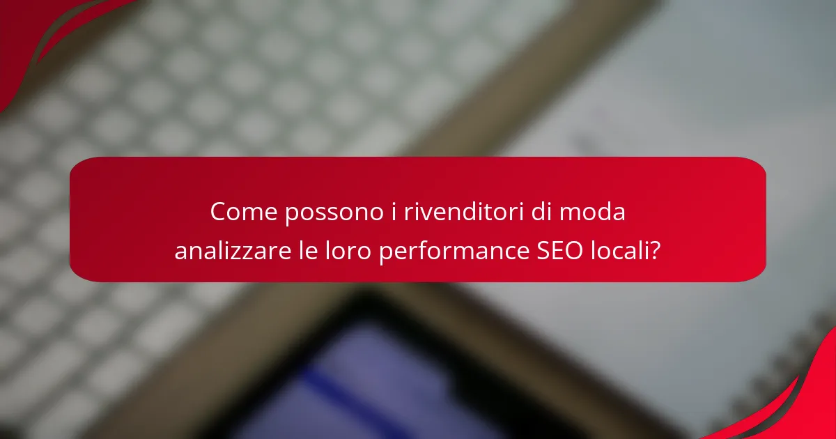 Come possono i rivenditori di moda analizzare le loro performance SEO locali?