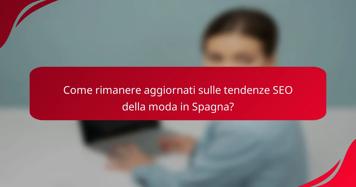 Come rimanere aggiornati sulle tendenze SEO della moda in Spagna?