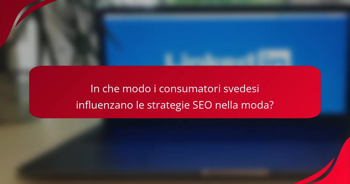 In che modo i consumatori svedesi influenzano le strategie SEO nella moda?