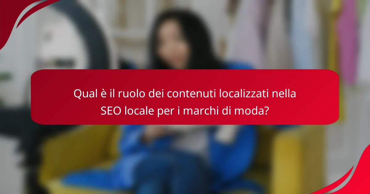 Qual è il ruolo dei contenuti localizzati nella SEO locale per i marchi di moda?