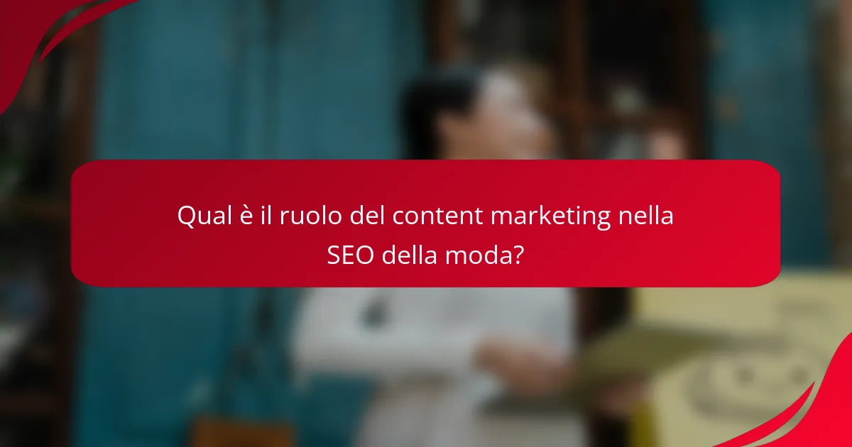 Qual è il ruolo del content marketing nella SEO della moda?