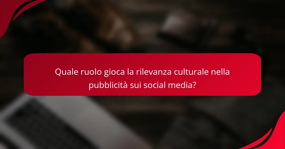Quale ruolo gioca la rilevanza culturale nella pubblicità sui social media?