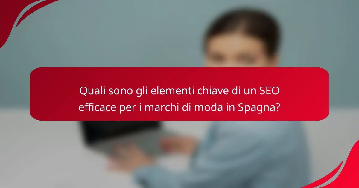Quali sono gli elementi chiave di un SEO efficace per i marchi di moda in Spagna?