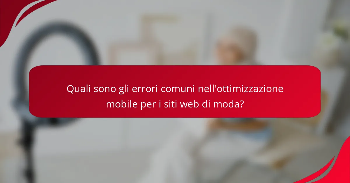 Quali sono gli errori comuni nell'ottimizzazione mobile per i siti web di moda?
