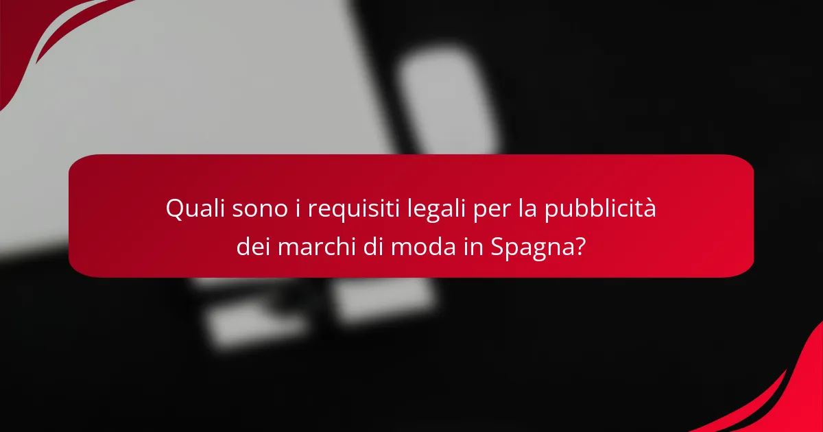 Quali sono i requisiti legali per la pubblicità dei marchi di moda in Spagna?