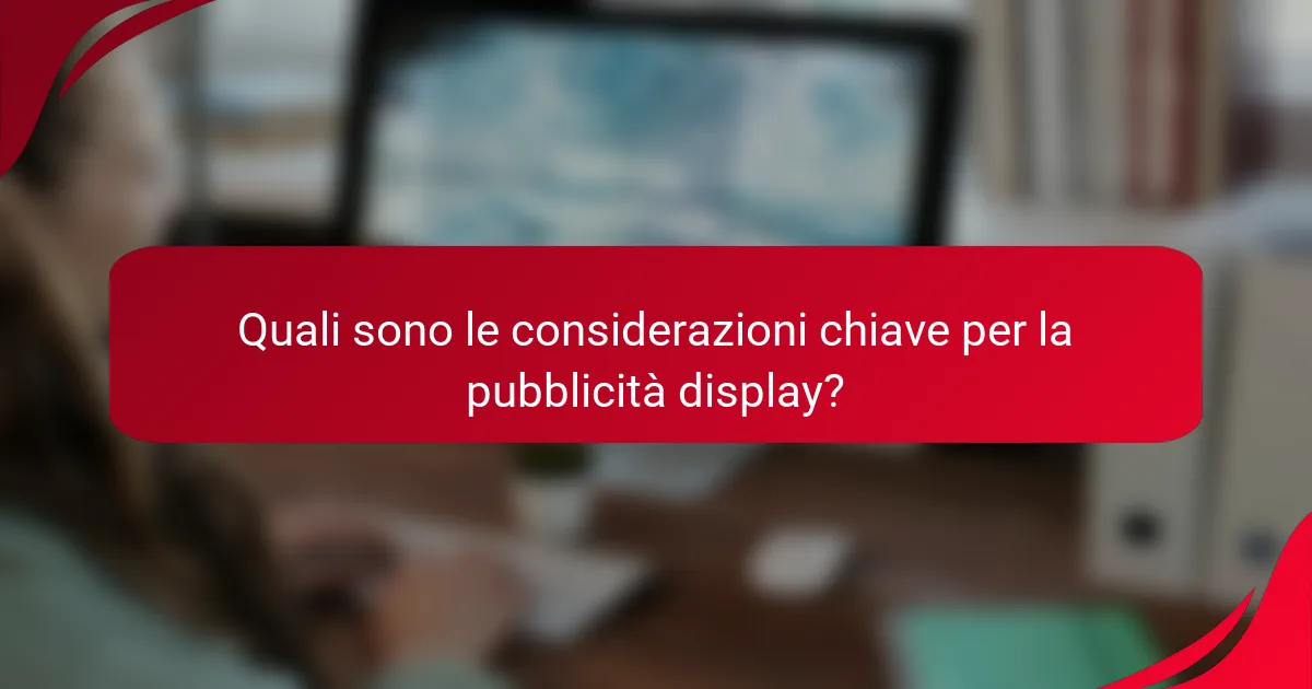 Quali sono le considerazioni chiave per la pubblicità display?