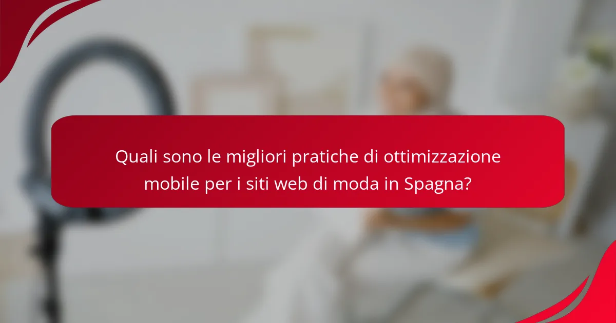 Quali sono le migliori pratiche di ottimizzazione mobile per i siti web di moda in Spagna?
