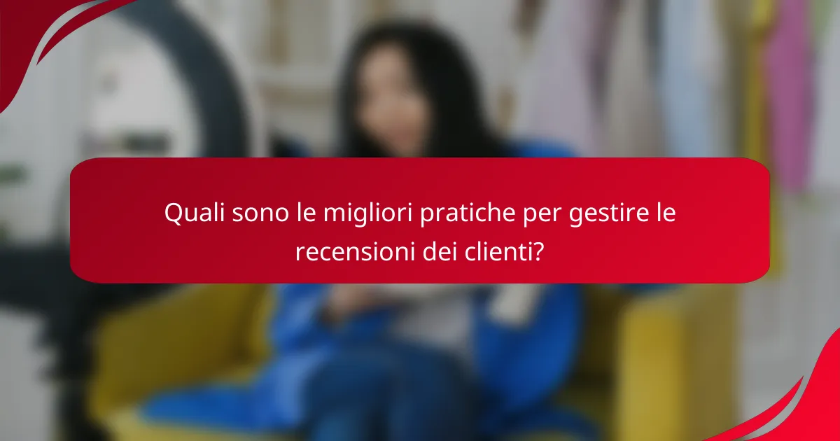 Quali sono le migliori pratiche per gestire le recensioni dei clienti?