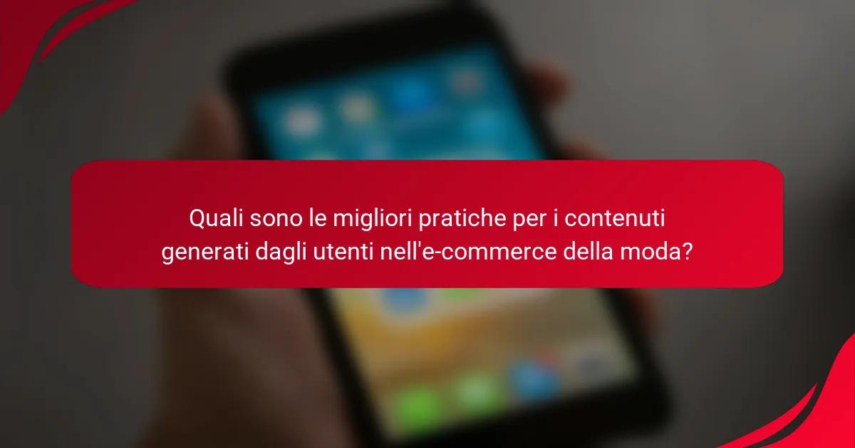 Quali sono le migliori pratiche per i contenuti generati dagli utenti nell'e-commerce della moda?