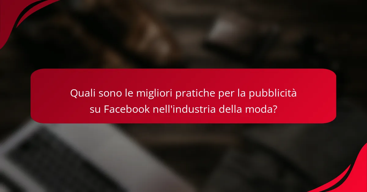 Quali sono le migliori pratiche per la pubblicità su Facebook nell'industria della moda?