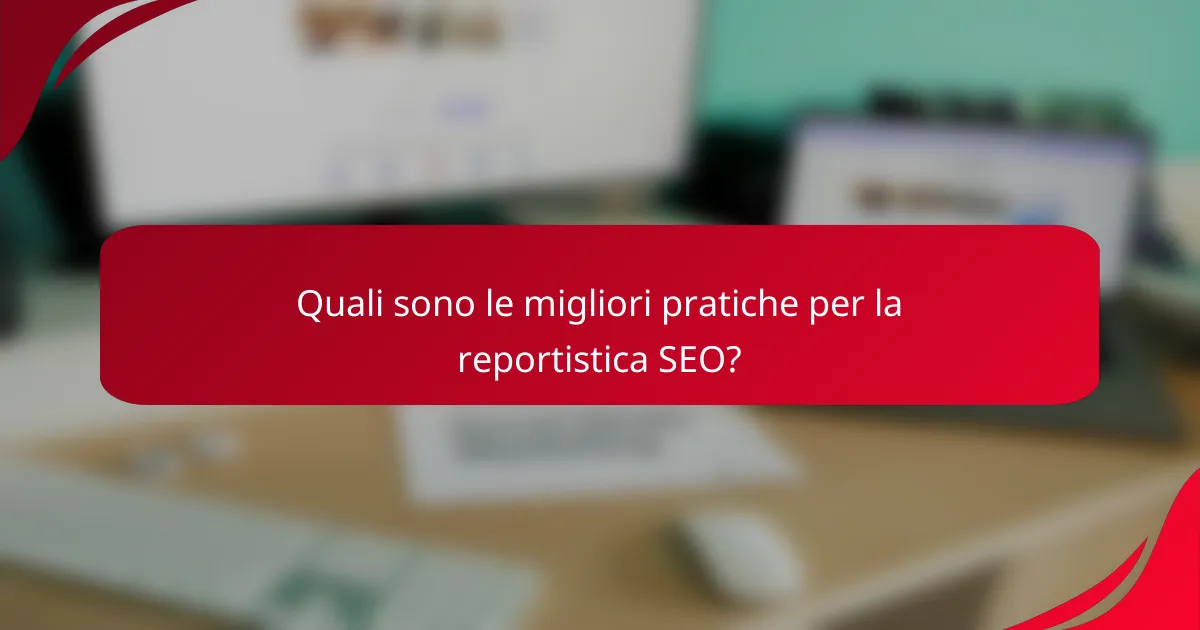 Quali sono le migliori pratiche per la reportistica SEO?