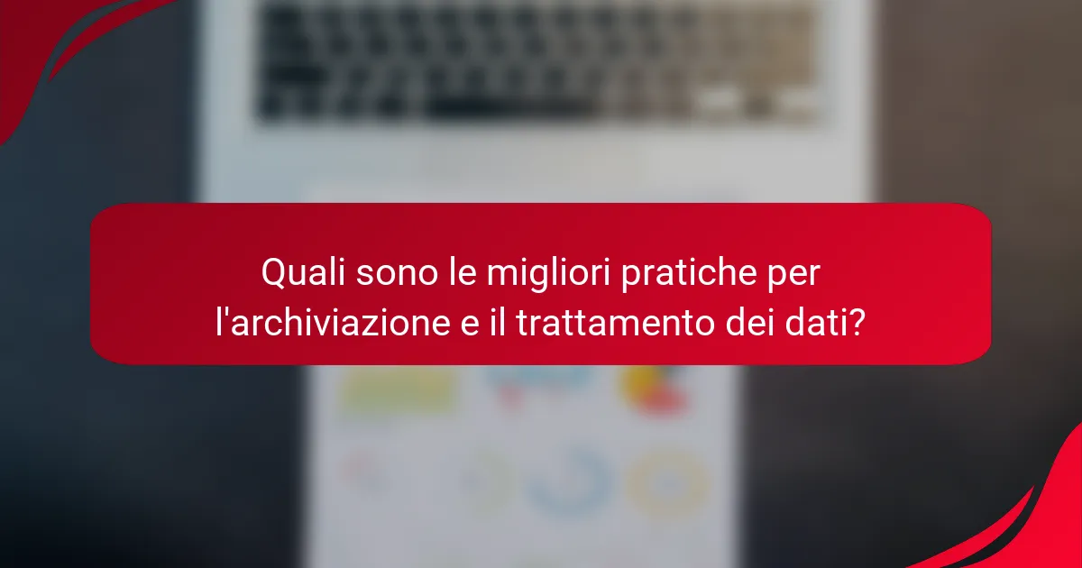 Quali sono le migliori pratiche per l'archiviazione e il trattamento dei dati?