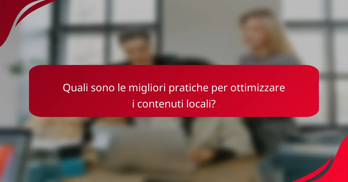 Quali sono le migliori pratiche per ottimizzare i contenuti locali?
