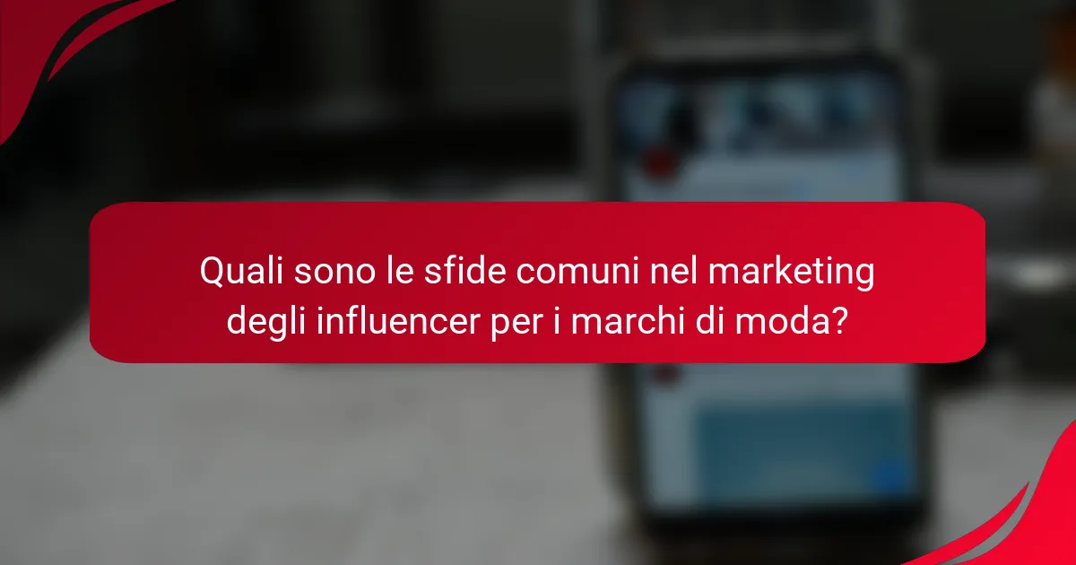 Quali sono le sfide comuni nel marketing degli influencer per i marchi di moda?