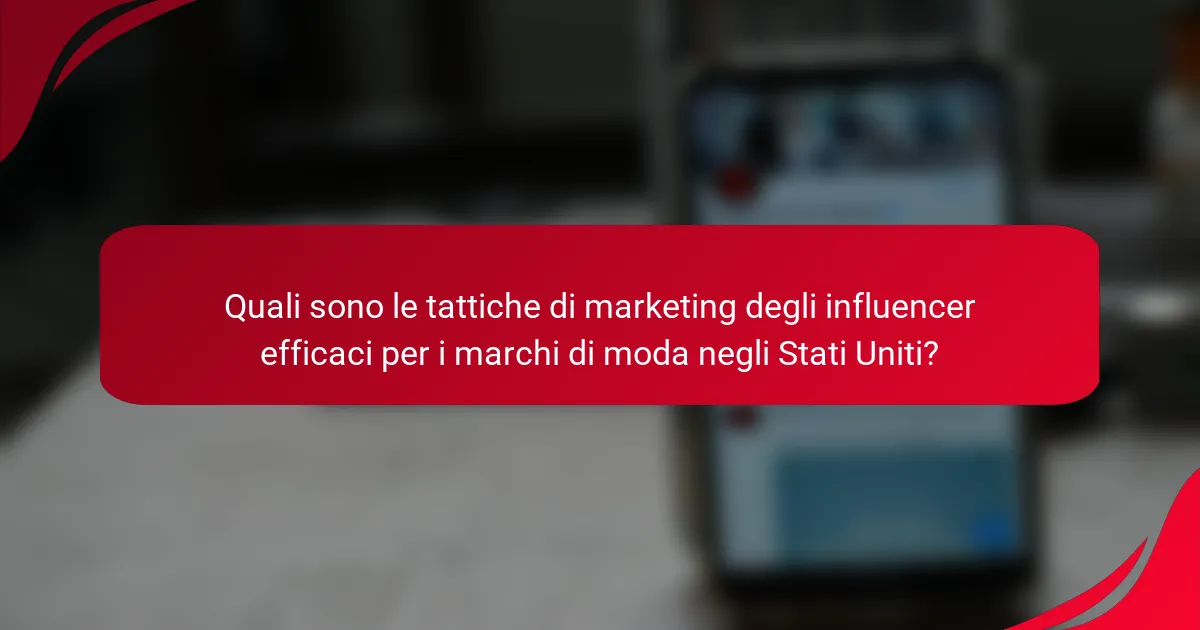 Quali sono le tattiche di marketing degli influencer efficaci per i marchi di moda negli Stati Uniti?