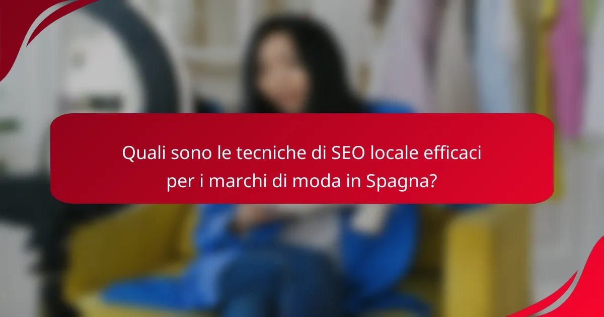 Quali sono le tecniche di SEO locale efficaci per i marchi di moda in Spagna?