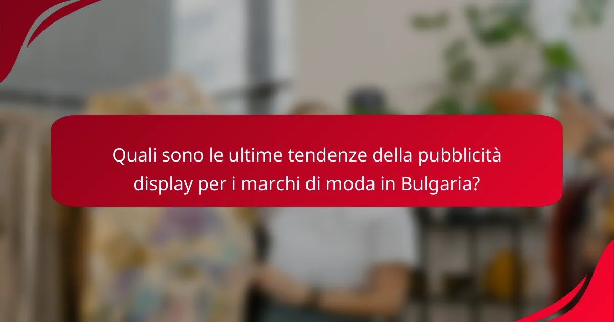 Quali sono le ultime tendenze della pubblicità display per i marchi di moda in Bulgaria?