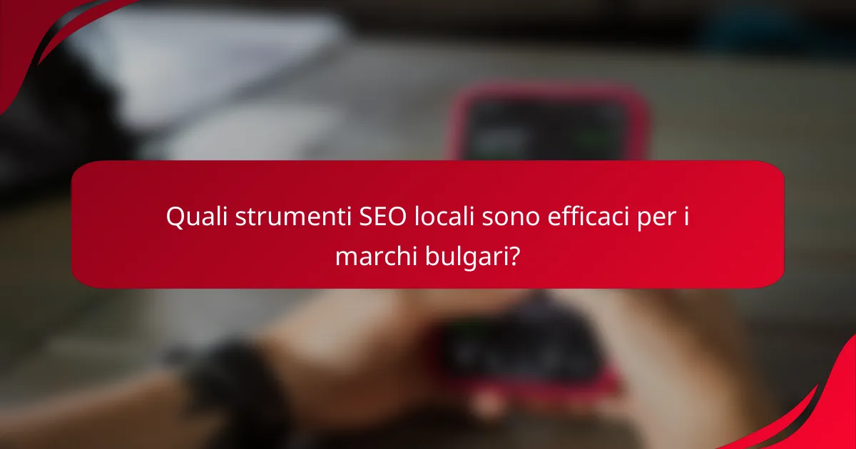 Quali strumenti SEO locali sono efficaci per i marchi bulgari?