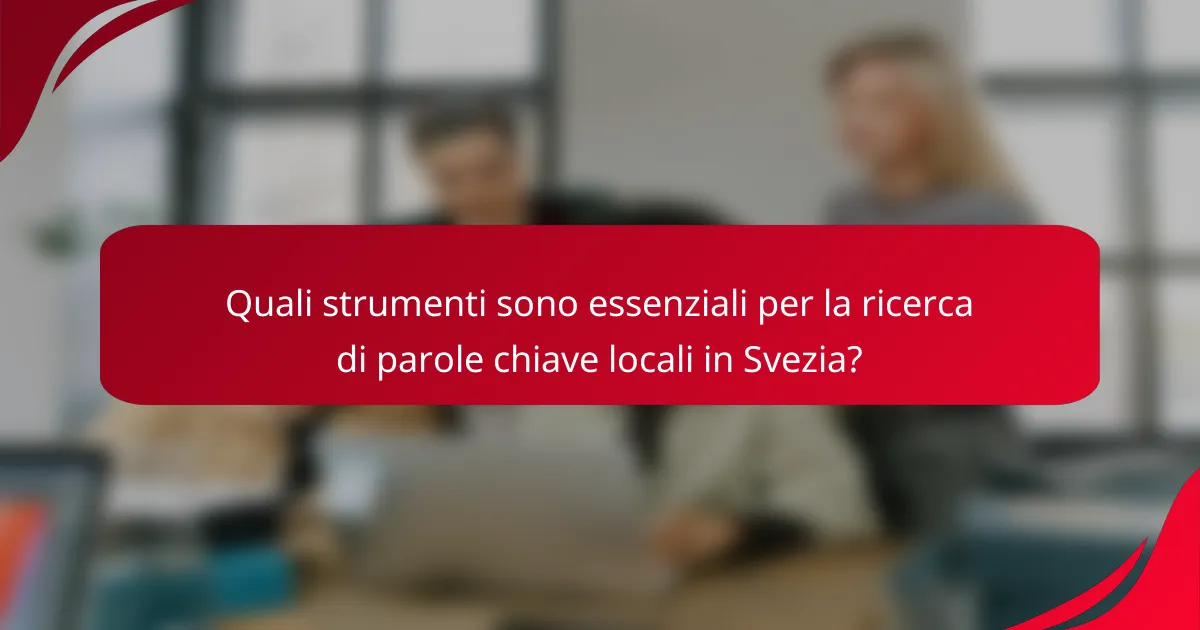 Quali strumenti sono essenziali per la ricerca di parole chiave locali in Svezia?